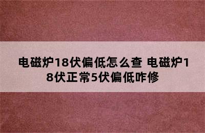 电磁炉18伏偏低怎么查 电磁炉18伏正常5伏偏低咋修